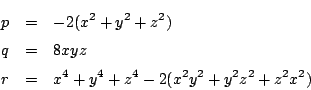 \begin{eqnarray*}
p&=&-2(x^2+y^2+z^2)\\
q&=&8xyz\\
r&=&x^4+y^4+z^4-2(x^2y^2+y^2z^2+z^2x^2)
\end{eqnarray*}
