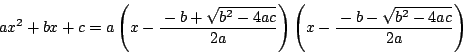 \begin{displaymath}
ax^2+bx+c
=a\left(x-\dfrac{-b+\sqrt{b^2-4ac}}{2a}\right) \left(x-\dfrac{-b-\sqrt{b^2-4ac}}{2a}\right)
\end{displaymath}