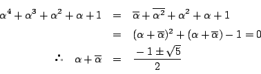 \begin{eqnarray*}
\alpha^4+\alpha^3+\alpha^2+\alpha+1&=&\overline{\alpha}+\over...
...\
 \quad \alpha+\overline{\alpha}&=&\dfrac{-1\pm\sqrt{5}}{2}
\end{eqnarray*}