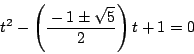 \begin{displaymath}
t^2- \left(\dfrac{-1\pm\sqrt{5}}{2} \right)t+1=0
\end{displaymath}