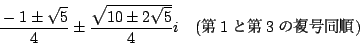 \begin{displaymath}
\dfrac{-1\pm\sqrt{5}}{4}\pm\dfrac{\sqrt{10\pm2\sqrt{5}}}{4}i \quad (1Ƒ3̕)
\end{displaymath}