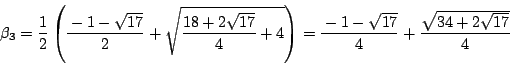 \begin{displaymath}
\beta_3=\dfrac{1}{2} \left(\dfrac{-1-\sqrt{17}}{2}+\sqrt{\df...
...ight)
=\dfrac{-1-\sqrt{17}}{4}+\dfrac{\sqrt{34+2\sqrt{17}}}{4}
\end{displaymath}