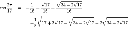 \begin{eqnarray*}
\cos \dfrac{2\pi}{17}&=&-\dfrac{1}{16}+\dfrac{\sqrt{17}}{16}
...
...}\sqrt{17+3\sqrt{17}-\sqrt{34-2\sqrt{17}}-2\sqrt{34+2\sqrt{17}}}
\end{eqnarray*}