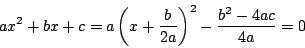 \begin{displaymath}
ax^2+bx+c=a \left(x+\dfrac{b}{2a} \right)^2-\dfrac{b^2-4ac}{4a}=0
\end{displaymath}