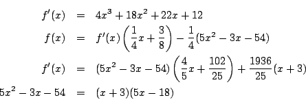 \begin{eqnarray*}
f'(x)&=&4x^3+18x^2+22x+12\\
f(x)&=&f'(x) \left(\dfrac{1}{4}x+...
...}{25} \right)+\dfrac{1936}{25}(x+3)\\
5x^2-3x-54&=&(x+3)(5x-18)
\end{eqnarray*}