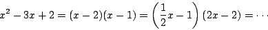 \begin{displaymath}
x^2-3x+2=(x-2)(x-1)=\left(\dfrac{1}{2}x-1\right)(2x-2)=\cdots
\end{displaymath}