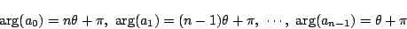 \begin{displaymath}
\arg(a_0)=n\theta+\pi,\ \arg(a_1)=(n-1)\theta+\pi,\
\cdots,\ \arg(a_{n-1})=\theta+\pi
\end{displaymath}