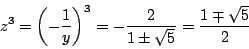 \begin{displaymath}
z^3= \left(-\dfrac{1}{y} \right)^3=- \dfrac{2}{1\pm \sqrt{5}}=\dfrac{1\mp \sqrt{5}}{2}
\end{displaymath}