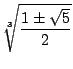 $\sqrt[3]{\dfrac{1\pm \sqrt{5}}{2}}$