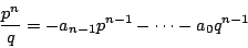 \begin{displaymath}
\dfrac{p^n}{q}=-a_{n-1}p^{n-1}-\cdots-a_0q^{n-1}
\end{displaymath}