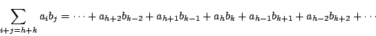 \begin{displaymath}
\sum_{i+j=h+k}a_ib_j
=\cdots+a_{h+2}b_{k-2}+a_{h+1}b_{k-1}+a_hb_k+a_{h-1}b_{k+1}+a_{h-2}b_{k+2}+\cdots
\end{displaymath}