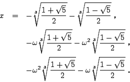 \begin{eqnarray*}
x&=&-\sqrt[3]{\dfrac{1+ \sqrt{5}}{2}}-\sqrt[3]{\dfrac{1- \sqr...
...{1+ \sqrt{5}}{2}}
-\omega \sqrt[3]{\dfrac{1- \sqrt{5}}{2}}\ D
\end{eqnarray*}