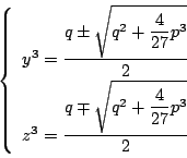 \begin{displaymath}
\left\{
\begin{array}{l}
y^3=\dfrac{q\pm \sqrt{q^2+\dfrac{4...
...\dfrac{q\mp \sqrt{q^2+\dfrac{4}{27}p^3}}{2}
\end{array}\right.
\end{displaymath}