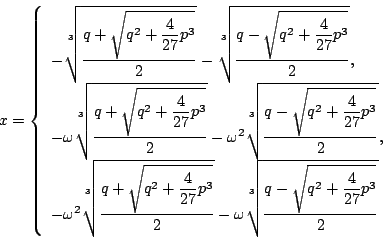 \begin{displaymath}
x=
\left\{
\begin{array}{l}
-\sqrt[3]{\dfrac{q+ \sqrt{q^2+\...
...{\dfrac{q- \sqrt{q^2+\dfrac{4}{27}p^3}}{2}}
\end{array}\right.
\end{displaymath}
