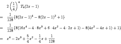 \begin{eqnarray*}
&&2\left(\dfrac{1}{4}\right)^4 T_4 (2x-1)\\
&=&\dfrac{1}{12...
...}\\
&=&x^4-2x^3+\dfrac{5}{4} x^2-\dfrac{1}{4} x+\dfrac{1}{128}
\end{eqnarray*}