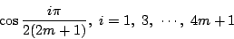 \begin{displaymath}
\cos\dfrac{i\pi}{2(2m+1)},\ i=1,\ 3,\ \cdots,\ 4m+1
\end{displaymath}