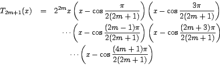 \begin{eqnarray*}
T_{2m+1}(x)&=&2^{2m}x
\left(x-\cos\dfrac{\pi}{2(2m+1)}\right)
...
...quad \quad \cdots
\left(x-\cos\dfrac{(4m+1)\pi}{2(2m+1)}\right)
\end{eqnarray*}