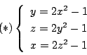 \begin{displaymath}
(*)\left\{\begin{array}{l}
y=2x^2-1\\
z=2y^2-1\\
x=2z^2-1\\
\end{array}\right.
\end{displaymath}