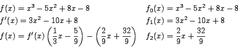 \begin{displaymath}
\begin{array}{ll}
f(x)=x^3-5x^2+8x-8&f_0(x)=x^3-5x^2+8x-8\...
...}{9} \right)
&f_2(x)=\dfrac{2}{9}x+\dfrac{32}{9}
\end{array} \end{displaymath}