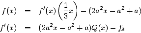 \begin{eqnarray*}
f(x)&=&f'(x) \left(\dfrac{1}{3}x \right)-(2a^2x-a^2+a)\\
f'(x)&=&(2a^2x-a^2+a)Q(x)-f_3
\end{eqnarray*}