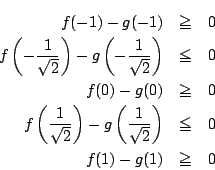 \begin{eqnarray*}
f(-1)-g(-1)&\geq&0\\
f\left(-\dfrac{1}{\sqrt2}\right)-g\lef...
...ht)-g\left(\dfrac{1}{\sqrt2}\right)&\leq&0\\
f(1)-g(1)&\geq&0
\end{eqnarray*}