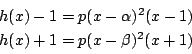 \begin{displaymath}
\begin{array}{l}
h(x)-1=p(x-\alpha)^2(x-1)\\
h(x)+1=p(x-\beta)^2(x+1)\\
\end{array} \end{displaymath}