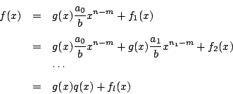 \begin{eqnarray*}
f(x)&=&g(x)\dfrac{a_0}{b}x^{n-m} +f_1(x)\\
&=&g(x)\dfrac{a_0}...
...dfrac{a_1}{b}x^{n_1-m} +f_2(x)\\
&&\cdots\\
&=&g(x)q(x)+f_l(x)
\end{eqnarray*}