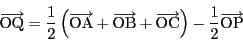 \begin{displaymath}
\overrightarrow{\mathrm{OQ}}=\dfrac{1}{2}\left(
\overrig...
...thrm{OC}}\right)-\dfrac{1}{2}\overrightarrow
{\mathrm{OP}}
\end{displaymath}