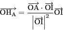 \begin{displaymath}
\overrightarrow{\mathrm{OH_A}}=\dfrac{\overrightarrow{\math...
...arrow{\mathrm{OI}} \right\vert^2}\overrightarrow{\mathrm{OI}}
\end{displaymath}