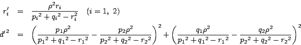\begin{eqnarray*}
r_i'&=&\dfrac{\rho^2r_i}{{p_i}^2+{q_i}^2-r_i^2}\quad (i=1,\ 2...
...2-{r_1}^2}-\dfrac{q_2\rho^2}{{p_2}^2+{q_2}^2-{r_2}^2} \right)^2
\end{eqnarray*}