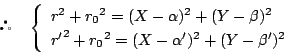 \begin{displaymath} \quad
\left\{
\begin{array}{l}
r^2+{r_0}^2=(X-\alpha...
...}^2+{r_0}^2=(X-\alpha')^2+(Y-\beta')^2
\end{array}
\right.
\end{displaymath}