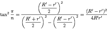 \begin{displaymath}
\tan^2\dfrac{\pi}{n}=\dfrac{\left(\dfrac{R'-r'}{2} \right)^...
...^2-\left(\dfrac{R'-r'}{2} \right)^2}=\dfrac{(R'-r')^2}{4R'r'}
\end{displaymath}