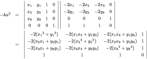 \begin{eqnarray*}
-4\alpha^2&=&\left\vert
\begin{array}{cccc}
x_1&y_1&1&0\\...
...)&-2({x_3}^2+{y_3}^2)&1\\
1&1&1&0
\end{array}
\right\vert
\end{eqnarray*}