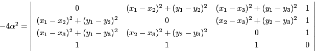 \begin{displaymath}
-4\alpha^2=\left\vert
\begin{array}{cccc}
0&(x_1-x_2)^2...
..._3)^2+(y_2-y_3)^2&0&1\\
1&1&1&0
\end{array}
\right\vert
\end{displaymath}