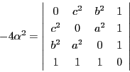 \begin{displaymath}
-4\alpha^2=\left\vert
\begin{array}{cccc}
0&c^2&b^2&1\\...
...^2&1\\
b^2&a^2&0&1\\
1&1&1&0
\end{array}
\right\vert
\end{displaymath}