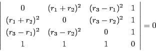 \begin{displaymath}
\left\vert
\begin{array}{cccc}
0&(r_1+r_2)^2&(r_3-r_1)^...
...)^2&(r_3-r_2)^2&0&1\\
1&1&1&0
\end{array}
\right\vert=0
\end{displaymath}
