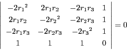 \begin{displaymath}
\left\vert
\begin{array}{cccc}
-2{r_1}^2&2r_1r_2&-2r_1r...
...2r_2r_3&-2{r_3}^2&1\\
1&1&1&0
\end{array}
\right\vert=0
\end{displaymath}