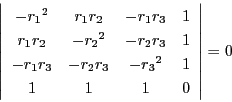 \begin{displaymath}
\left\vert
\begin{array}{cccc}
-{r_1}^2&r_1r_2&-r_1r_3&...
...&-r_2r_3&-{r_3}^2&1\\
1&1&1&0
\end{array}
\right\vert=0
\end{displaymath}