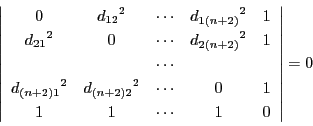 \begin{displaymath}
\left\vert
\begin{array}{cccccc}
0&{d_{12}}^2&\cdots&{d...
...2&\cdots&0&1\\
1&1&\cdots&1&0
\end{array}
\right\vert=0
\end{displaymath}