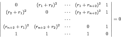 \begin{displaymath}
\left\vert
\begin{array}{cccccc}
0&(r_1+r_2)^2&\cdots&(...
...2&\cdots&0&1\\
1&1&\cdots&1&0
\end{array}
\right\vert=0
\end{displaymath}