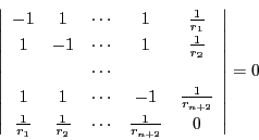\begin{displaymath}
\left\vert
\begin{array}{ccccc}
-1&1&\cdots&1&\frac{1}{...
...{r_2}&\cdots&\frac{1}{r_{n+2}}&0
\end{array}
\right\vert=0
\end{displaymath}