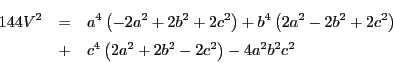 \begin{eqnarray*}
144V^2&=&a^4\left(-2a^2+2b^2+2c^2\right)
+b^4\left(2a^2-2b^2+2c^2\right)\\
&+&
c^4\left(2a^2+2b^2-2c^2\right)
-4a^2b^2c^2
\end{eqnarray*}