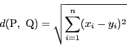 \begin{displaymath}
d(\mathrm{P},\ \mathrm{Q})=\sqrt{\sum_{i=1}^n(x_i-y_i)^2}
\end{displaymath}