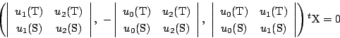 \begin{displaymath}
\left(
\left\vert
\begin{array}{cc}
u_1(\mathrm{T})&u_2(\...
...\mathrm{S})\\
\end{array}\right\vert
\right){}^t\mathrm{X}=0
\end{displaymath}