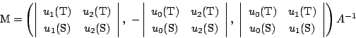 \begin{displaymath}
\mathrm{M}=
\left(
\left\vert
\begin{array}{cc}
u_1(\math...
...m{S})&u_1(\mathrm{S})\\
\end{array}\right\vert
\right)A^{-1}
\end{displaymath}