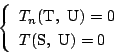 \begin{displaymath}
\left\{
\begin{array}{l}
T_n(\mathrm{T},\ \mathrm{U})=0\\
T(\mathrm{S},\ \mathrm{U})=0
\end{array}\right.
\end{displaymath}