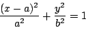 \begin{displaymath}
\dfrac{(x-a)^2}{a^2}+\dfrac{y^2}{b^2}=1
\end{displaymath}