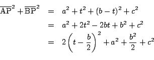 \begin{eqnarray*}
\overline{\mathrm{AP}}^2+\overline{\mathrm{BP}}^2 &=&a^2+t^2+...
...&=&2 \left(t- \dfrac{b}{2} \right)^2+a^2+\dfrac{b^2}{2}+c^2 \\
\end{eqnarray*}