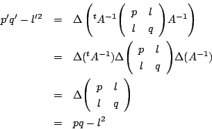 \begin{eqnarray*}
p'q'-l'^2&=&\Delta \left( {}^tA^{-1}\matrix{p}{l}{l}{q}A^{-1}...
...\Delta (A^{-1})\\
&=&\Delta \matrix{p}{l}{l}{q}\\
&=&pq-l^2
\end{eqnarray*}