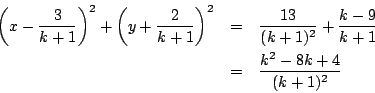 \begin{eqnarray*}
\left( x- \dfrac{3}{k+1} \right)^2
+\left( y+ \dfrac{2}{k+1}...
...{13}{(k+1)^2}+\frac{k-9}{k+1} \\
&=&\dfrac{k^2-8k+4}{(k+1)^2}
\end{eqnarray*}